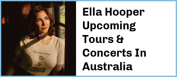 Ella Hooper Upcoming Tours & Concerts In Australia