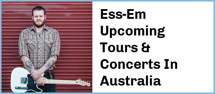 Ess-Em Upcoming Tours & Concerts In Australia