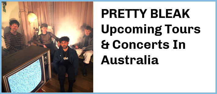 PRETTY BLEAK Upcoming Tours & Concerts In Australia