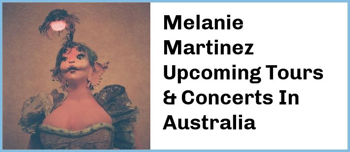 Melanie Martinez Upcoming Tours & Concerts In Australia