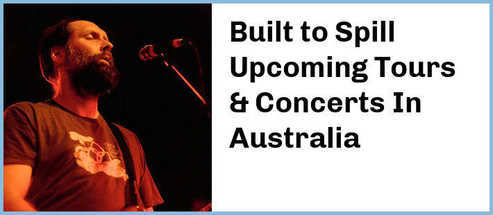 Built to Spill Upcoming Tours & Concerts In Australia