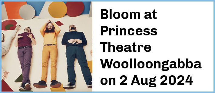 Bloom at Princess Theatre, Woolloongabba in Brisbane