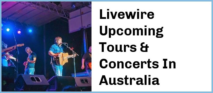 Livewire Upcoming Tours & Concerts In Australia