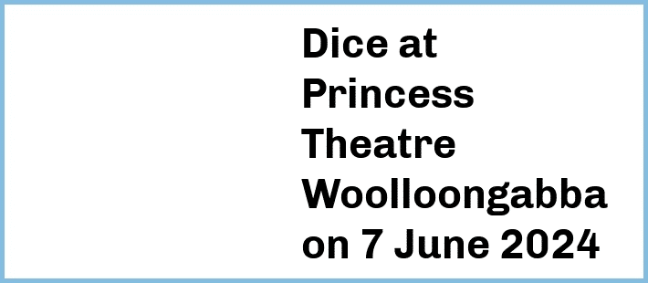 Dice at Princess Theatre, Woolloongabba in Brisbane