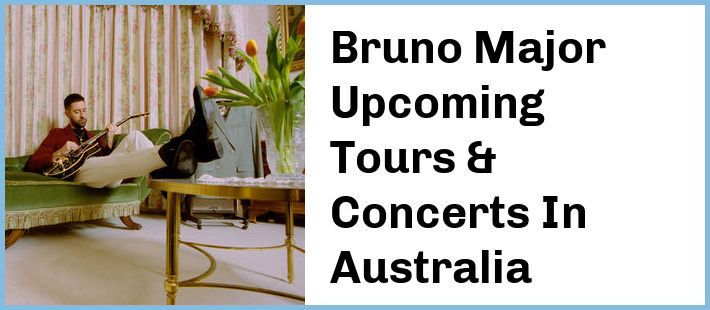 Bruno Major Upcoming Tours & Concerts In Australia