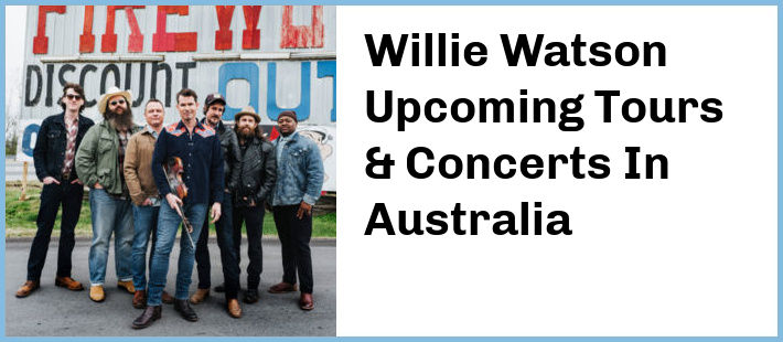 Willie Watson Upcoming Tours & Concerts In Australia