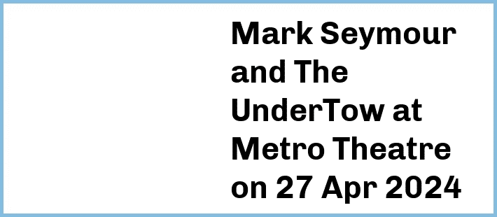 Mark Seymour and The UnderTow at Metro Theatre in Sydney