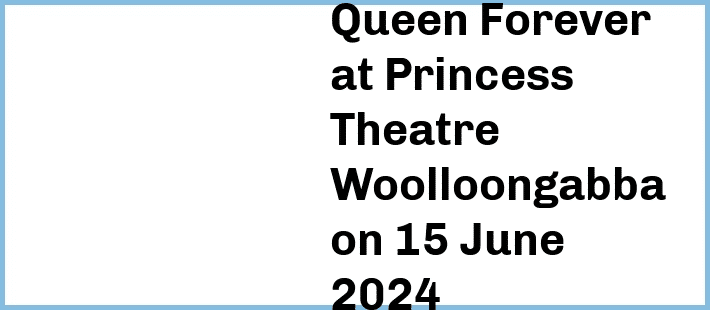 Queen Forever at Princess Theatre, Woolloongabba in Brisbane