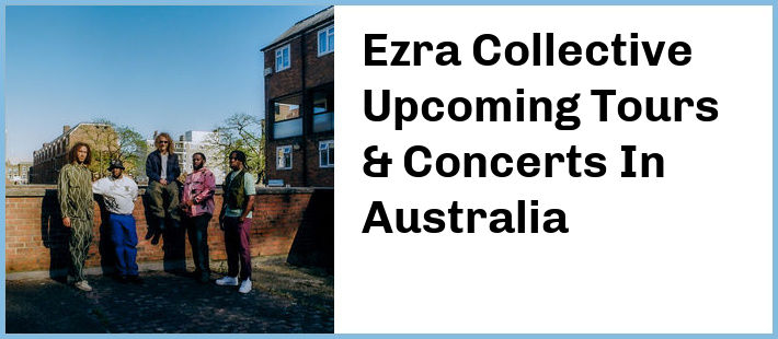 Ezra Collective Upcoming Tours & Concerts In Australia