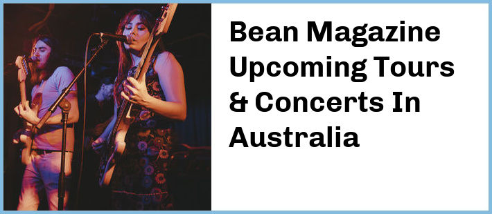 Bean Magazine Upcoming Tours & Concerts In Australia