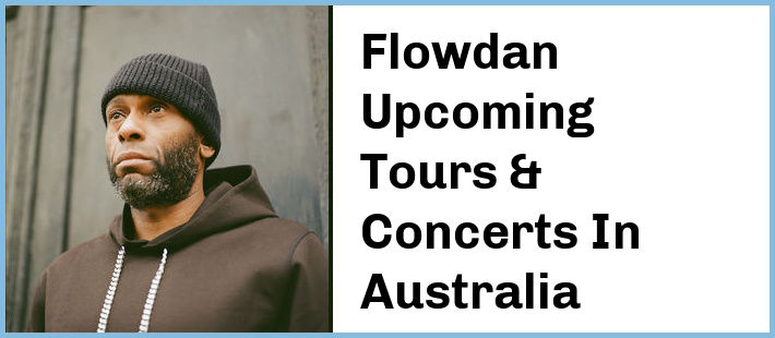 Flowdan Upcoming Tours & Concerts In Australia