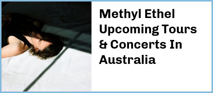 Methyl Ethel Upcoming Tours & Concerts In Australia