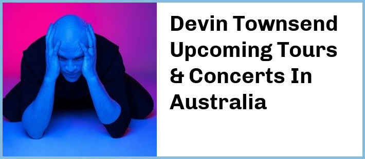 Devin Townsend Upcoming Tours & Concerts In Australia