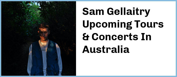 Sam Gellaitry Upcoming Tours & Concerts In Australia