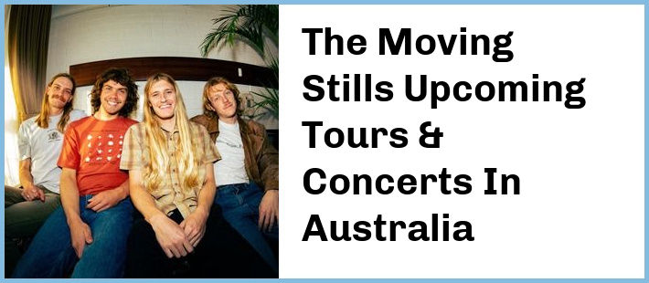 The Moving Stills Upcoming Tours & Concerts In Australia