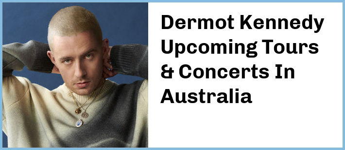 Dermot Kennedy Upcoming Tours & Concerts In Australia