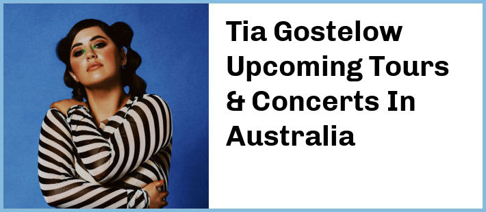 Tia Gostelow Upcoming Tours & Concerts In Australia