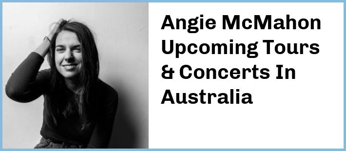 Angie McMahon Upcoming Tours & Concerts In Australia