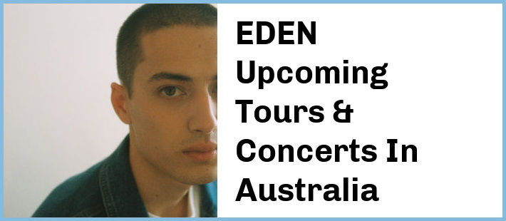 EDEN Upcoming Tours & Concerts In Australia