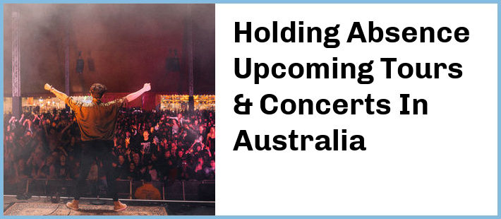 Holding Absence Upcoming Tours & Concerts In Australia