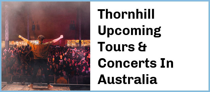 Thornhill Upcoming Tours & Concerts In Australia