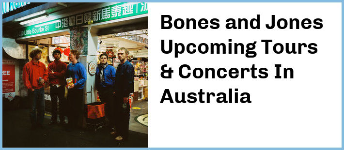 Bones and Jones Upcoming Tours & Concerts In Australia