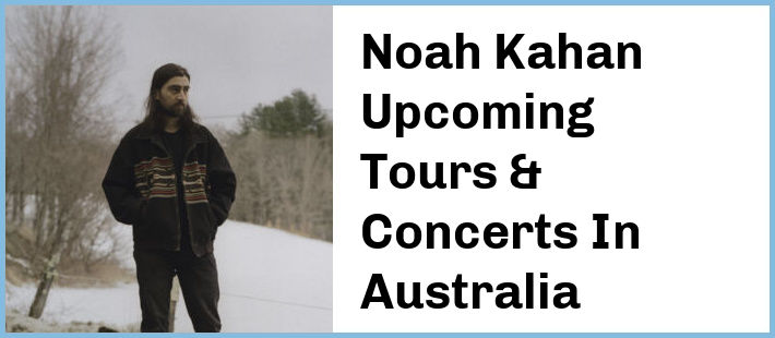 Noah Kahan Upcoming Tours & Concerts In Australia