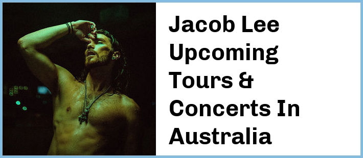 Jacob Lee Upcoming Tours & Concerts In Australia