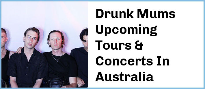 Drunk Mums Upcoming Tours & Concerts In Australia