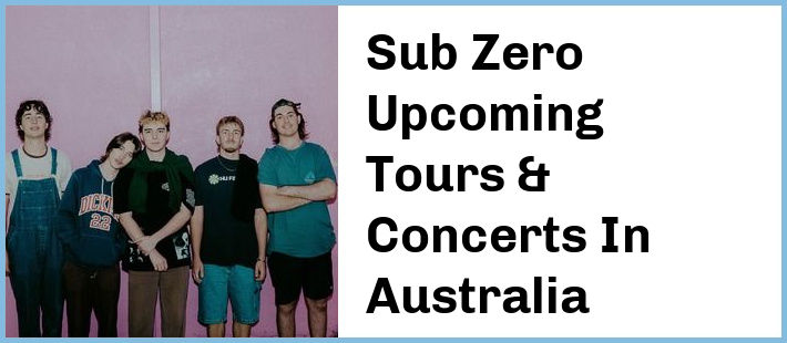 Sub Zero Upcoming Tours & Concerts In Australia