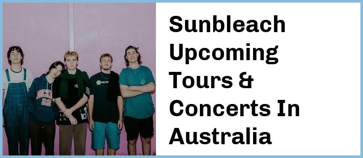 Sunbleach Upcoming Tours & Concerts In Australia