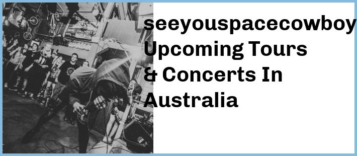 seeyouspacecowboy Upcoming Tours & Concerts In Australia