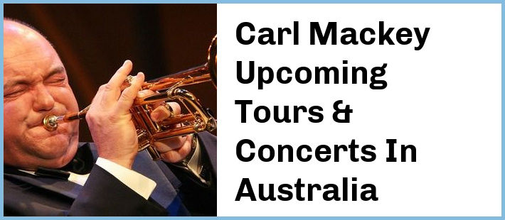 Carl Mackey Upcoming Tours & Concerts In Australia