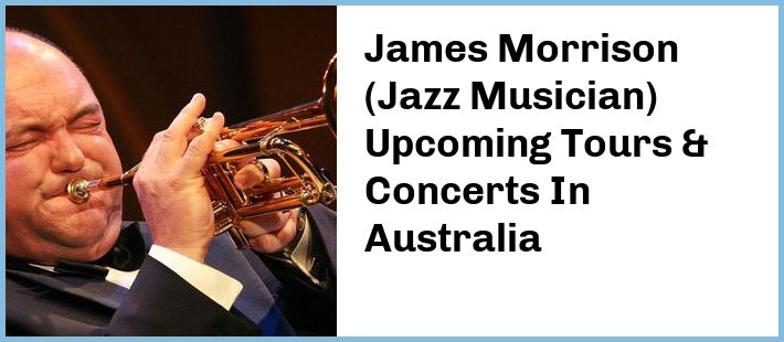 James Morrison (Jazz Musician) Upcoming Tours & Concerts In Australia