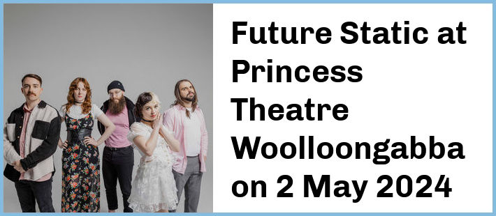 Future Static at Princess Theatre, Woolloongabba in Brisbane