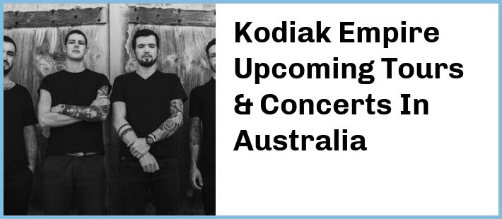 Kodiak Empire Upcoming Tours & Concerts In Australia