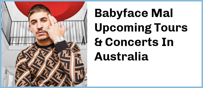 Babyface Mal Upcoming Tours & Concerts In Australia