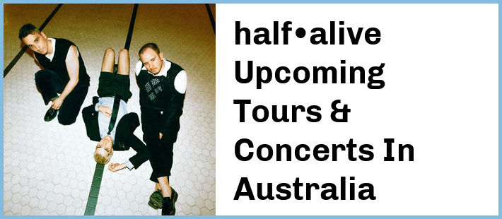 half•alive Upcoming Tours & Concerts In Australia