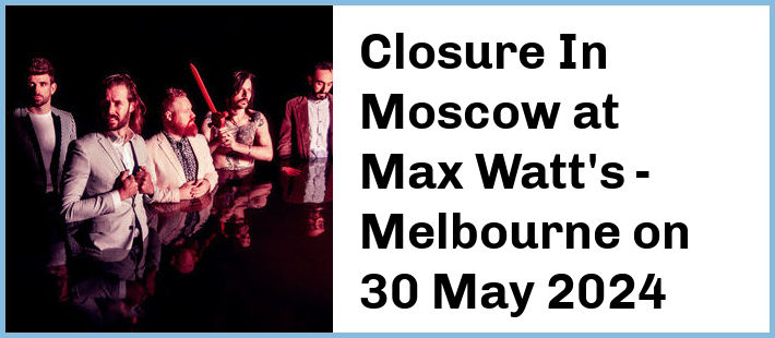 Closure In Moscow at Max Watt's - Melbourne in Melbourne