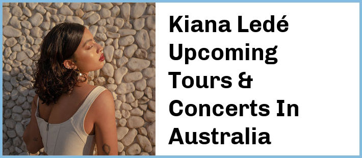 Kiana Ledé Upcoming Tours & Concerts In Australia