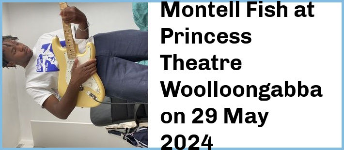 Montell Fish at Princess Theatre, Woolloongabba in Brisbane