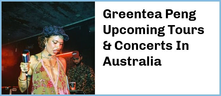 Greentea Peng Upcoming Tours & Concerts In Australia