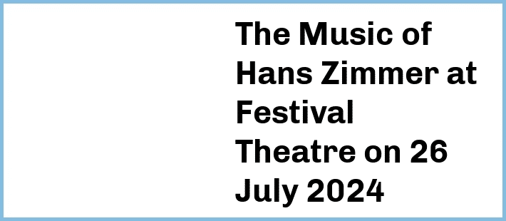 The Music of Hans Zimmer at Festival Theatre in Adelaide