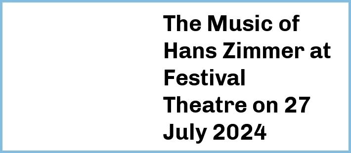 The Music of Hans Zimmer at Festival Theatre in Adelaide