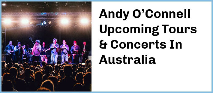 Andy O’Connell Upcoming Tours & Concerts In Australia