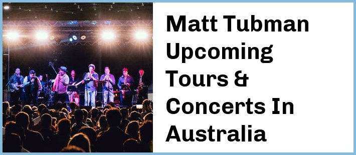 Matt Tubman Upcoming Tours & Concerts In Australia