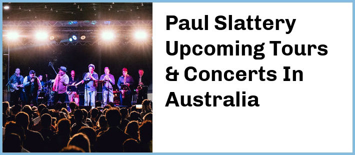 Paul Slattery Upcoming Tours & Concerts In Australia