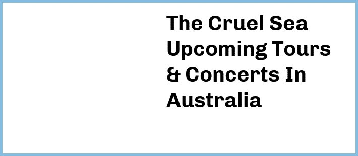 The Cruel Sea Upcoming Tours & Concerts In Australia