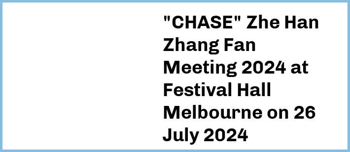 "CHASE" Zhe Han Zhang Fan Meeting 2024 at Festival Hall Melbourne in West Melbourne