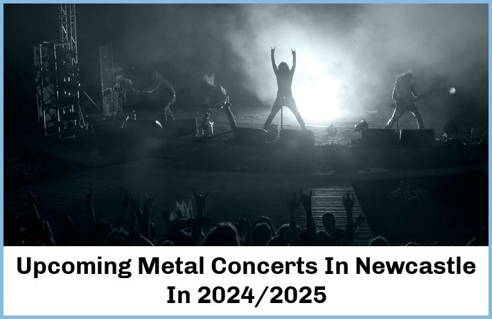Upcoming Metal Concerts In Newcastle In 2024/2025